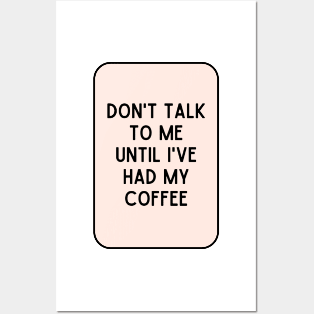 Don't talk to me until I've had my coffee - Coffee Quotes Wall Art by BloomingDiaries